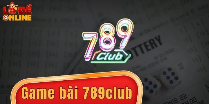 789club - Thiên đường giải trí đánh đề được game thủ đề cao